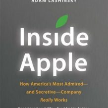 Inside Apple: How America's Most Admired--and Secretive--Company Really Works