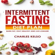 Intermittent Fasting Diet Plan: Burn Fat, Stay Healthy and Live Longer!