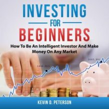 Investing for Beginners: How To Be An Intelligent Investor And Make Money On Any Market