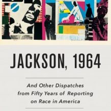 Jackson, 1964: And Other Dispatches From Fifty Years of Reporting on Race in America