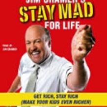 Jim Cramer's Stay Mad for Life: Get Rich, Stay Rich (Make Your Kids Even Richer)