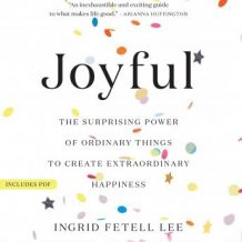 Joyful: The Surprising Power of Ordinary Things to Create Extraordinary Happiness