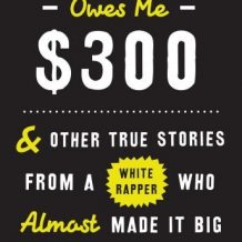 Kanye West Owes Me $300: And Other True Stories From A White Rapper Who Almost Made It Big