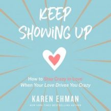 Keep Showing Up: How to Stay Crazy in Love When Your Love Drives You Crazy