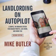 Landlording on AutoPilot: A Simple, No-Brainer System for Higher Profits, Less Work and More Fun (Do It All from Your Smartphone or Tablet!), 2nd Edition