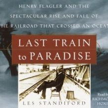Last Train to Paradise: Henry Flagler and the Spectacular Rise and Fall of the Railroad that Crossed an Ocean