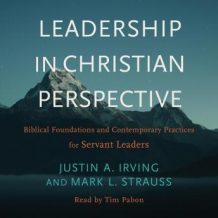 Leadership in Christian Perspective: Biblical Foundations and Contemporary Practices for Servant Leaders