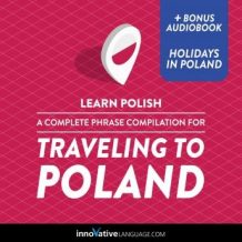 Learn Polish: A Complete Phrase Compilation for Traveling to Poland: Plus Bonus Audiobook 'Holidays in Poland'