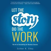 Let the Story Do the Work: The Art of Storytelling for Business Success