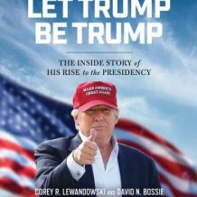 Let Trump Be Trump: The Inside Story of His Rise to the Presidency