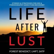 Life After Lust: Stories & Strategies for Sex & Pornography Addiction Recovery