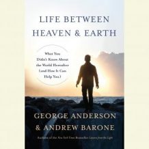 Life Between Heaven and Earth: What You Didn't Know About the World Hereafter (and How It Can Help You)