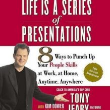 Life Is a Series of Presentations: 8 Ways to Punch Up Your People Skills at Work, at Home, Anytime, Anywhere