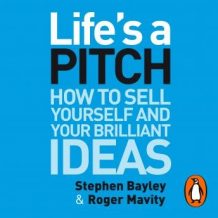 Life's a Pitch: How to Sell Yourself and Your Brilliant Ideas