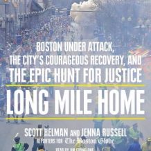 Long Mile Home: Boston Under Attack, the City's Courageous Recovery, and the Epic Hunt for Justice