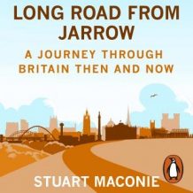 Long Road from Jarrow: A journey through Britain then and now