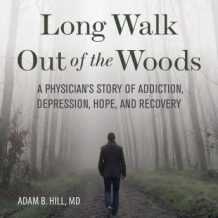 Long Walk Out of the Woods: A Physician's Story of Addiction, Depression, Hope, and Recovery