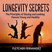 Longevity Secrets: The Principles of Staying and Looking Forever Young and Healthy