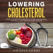 Lowering Cholesterol: Simple Lifestyle Changes to Lower Cholesterol Naturally and Prevent Heart Disease