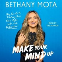 Make Your Mind Up: My Guide to Finding Your Own Style, Life, and Motavation!