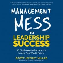 Management Mess to Leadership Success: 30 Challenges to Become the Leader You Would Follow