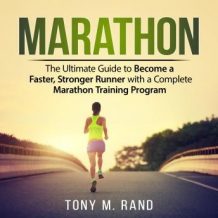 Marathon: The Ultimate Guide to Become a Faster, Stronger Runner with a Complete Marathon Training Program