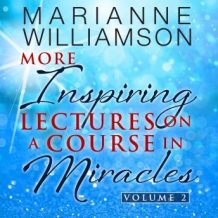 Marianne Williamson: More Inspiring Lectures on a Course in Miracles Volume 2