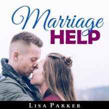 Marriage Help: How To Save And Rebuild Your Connection, Trust, Communication And Intimacy