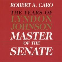 Master of the Senate: The Years of Lyndon Johnson, Volume III (Part 2 of a 3-Part Recording)