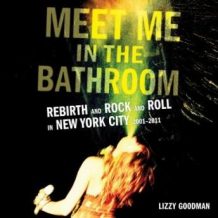 Meet Me in the Bathroom: Rebirth and Rock and Roll in New York City 2001-2011