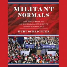 Militant Normals: How Regular Americans Are Rebelling Against the Elite to Reclaim Our Democracy