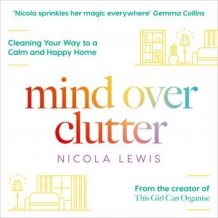 Mind Over Clutter: Cleaning Your Way to a Calm and Happy Home