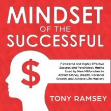 Mindset of the Successful: 7 Powerful and Highly Effective Success Habits Used by Millionaires to Attract Money, Wealth, Growth and Achieve Life Mastery