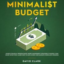 Minimalist Budget: Achieve Financial Freedom Smart Money Management Strategies To Budget Your  Money Effectively. Learn Ways To Save, Invest And Eliminate Compulsive Spending