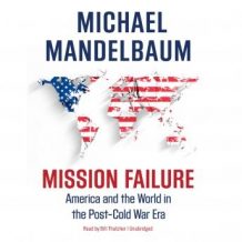 Mission Failure: America and the World in the Post-Cold War Era