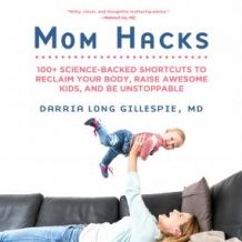 Mom Hacks: 100+ Science-Backed Shortcuts to Reclaim Your Body, Raise Awesome Kids, and Be Unstoppable