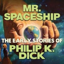 Mr. Spaceship: Early Stories of Philip K. Dick