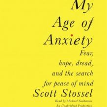 My Age of Anxiety: Fear, Hope, Dread, and the Search for Peace of Mind