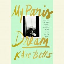 My Paris Dream: An Education in Style, Slang, and Seduction in the Great City on the Seine