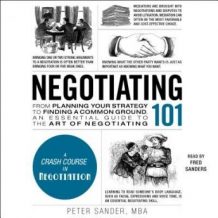 Negotiating 101: From Planning Your Strategy to Finding a Common Ground, an Essential Guide to the Art of Negotiating