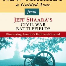 New Market: A Guided Tour from Jeff Shaara's Civil War Battlefields: What happened, why it matters, and what to see