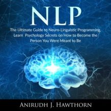 NLP: The Ultimate Guide to Neuro-Linguistic Programming, Learn  Psychology Secrets on How to Become the Person You Were Meant to Be