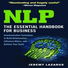 NLP:The Essential Handbook for Business: The Essential Handbook for Business: Communication Techniques to Build Relationships, Influence Others, and Achieve Your Goals