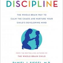 No-Drama Discipline: The Whole-Brain Way to Calm the Chaos and Nurture Your Child's Developing Mind