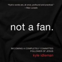 Not a Fan: Becoming a Completely Committed Follower of Jesus
