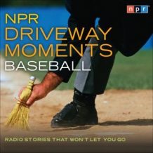 NPR Driveway Moments Baseball: Radio Stories That Won't Let You Go