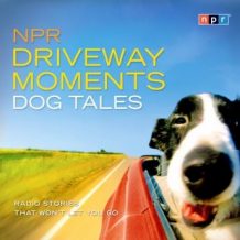 NPR Driveway Moments Dog Tales: Radio Stories That Won't Let You Go