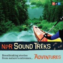 NPR Sound Treks: Adventures: Breathtaking Stories from Nature's Extremes