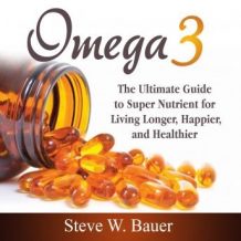 Omega 3: The Ultimate Guide to Super Nutrient for Living Longer, Happier, and Healthier