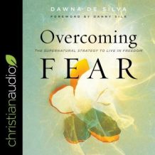 Overcoming Fear: The Supernatural Strategy to Live in Freedom